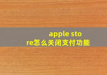 apple store怎么关闭支付功能